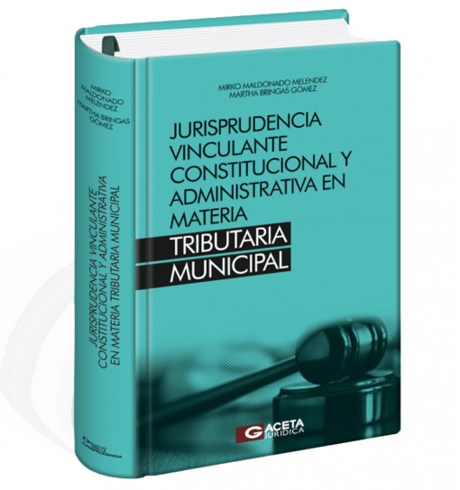 Jurisprudencia vinculante constitucional y administrativa en materia tributaria Municipal